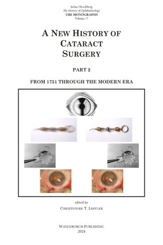 The History of Ophthalmology - The Monographs volume 17: A New History Of Cataract Surgery: Part 2 From 150 through the Modern Era